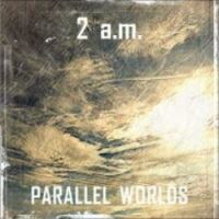 2 a.m. - Parallel Worlds